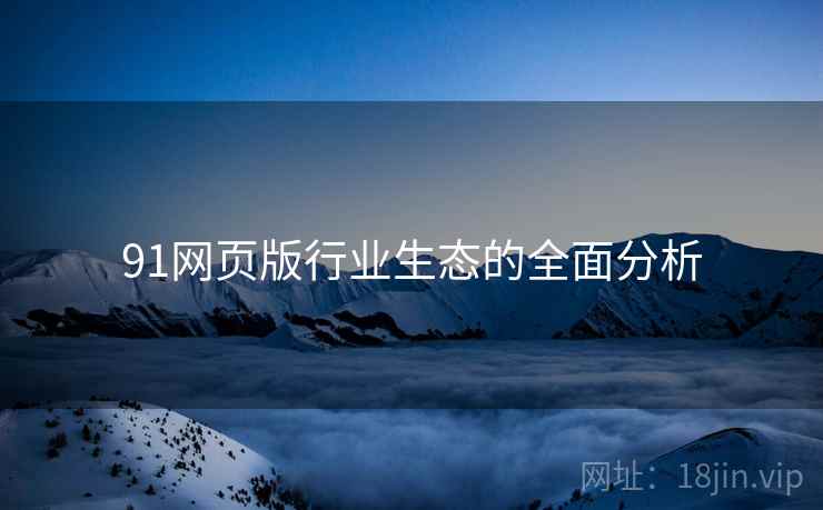 91网页版行业生态的全面分析  第1张