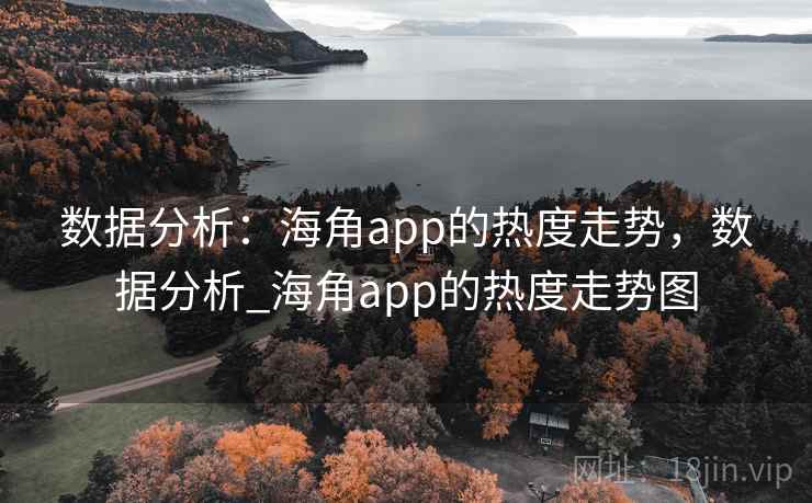 数据分析：海角app的热度走势，数据分析_海角app的热度走势图  第1张