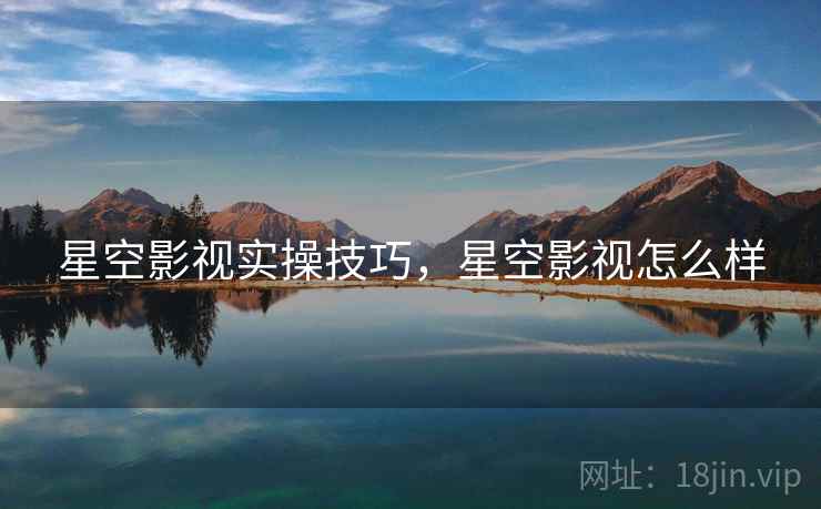 星空影视实操技巧，星空影视怎么样