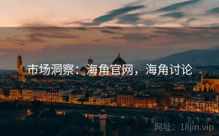 市场洞察：海角官网，海角讨论
